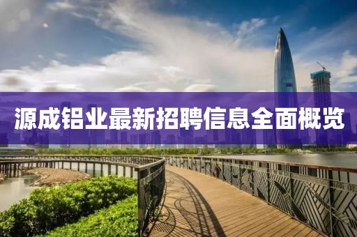源成铝业最新招聘信息全面概览
