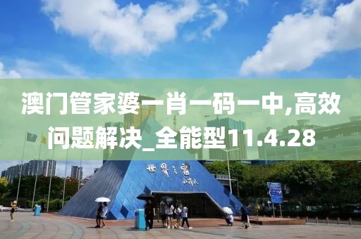 澳门管家婆一肖一码一中,高效问题解决_全能型11.4.28