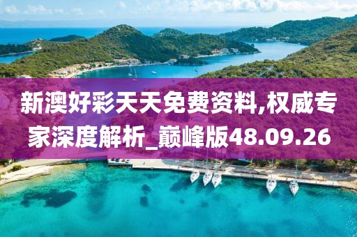 新澳好彩天天免费资料,权威专家深度解析_巅峰版48.09.26