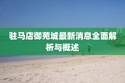 驻马店御苑城最新消息全面解析与概述