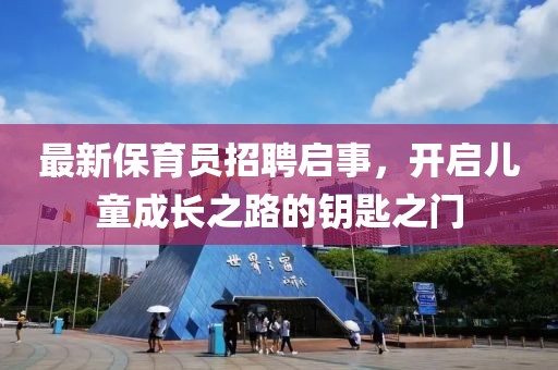 最新保育员招聘启事，开启儿童成长之路的钥匙之门