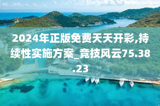 2024年正版免费天天开彩,持续性实施方案_竞技风云75.38.23