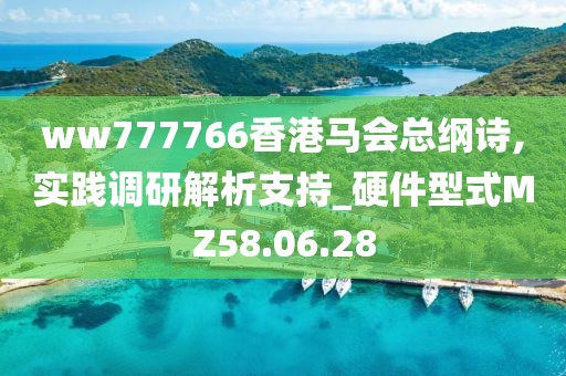 ww777766香港马会总纲诗,实践调研解析支持_硬件型式MZ58.06.28