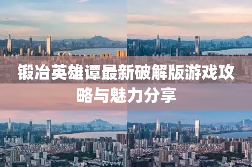 锻冶英雄谭最新破解版游戏攻略与魅力分享