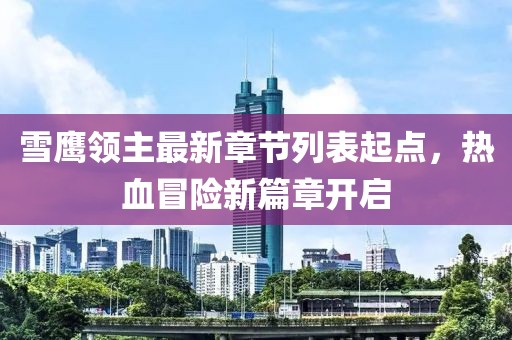 雪鹰领主最新章节列表起点，热血冒险新篇章开启