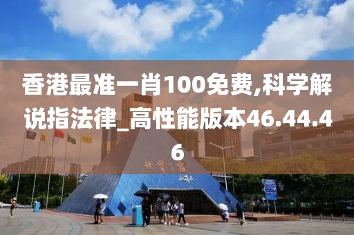 香港最准一肖100免费,科学解说指法律_高性能版本46.44.46
