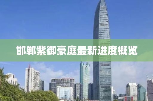 邯郸紫御豪庭最新进度概览