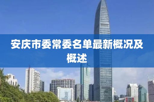 安庆市委常委名单最新概况及概述