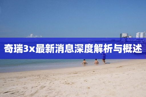 奇瑞3x最新消息深度解析与概述