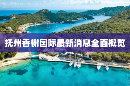 抚州香榭国际最新消息全面概览