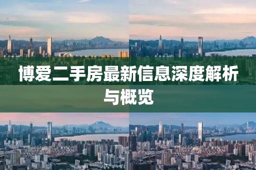 博爱二手房最新信息深度解析与概览