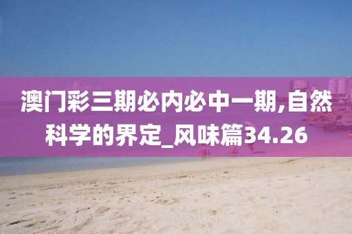 澳门彩三期必内必中一期,自然科学的界定_风味篇34.26