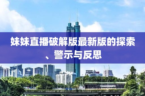 妹妹直播破解版最新版的探索、警示与反思