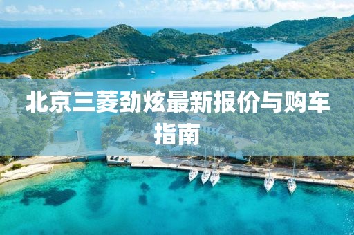 北京三菱劲炫最新报价与购车指南