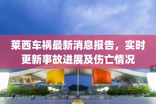 莱西车祸最新消息报告，实时更新事故进展及伤亡情况