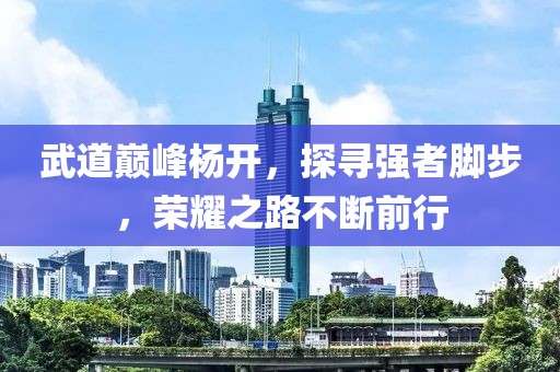 武道巅峰杨开，探寻强者脚步，荣耀之路不断前行