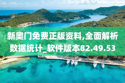 新奥门免费正版资料,全面解析数据统计_软件版本82.49.53