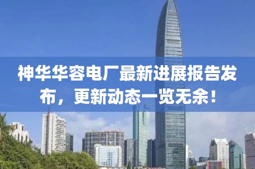 神华华容电厂最新进展报告发布，更新动态一览无余！