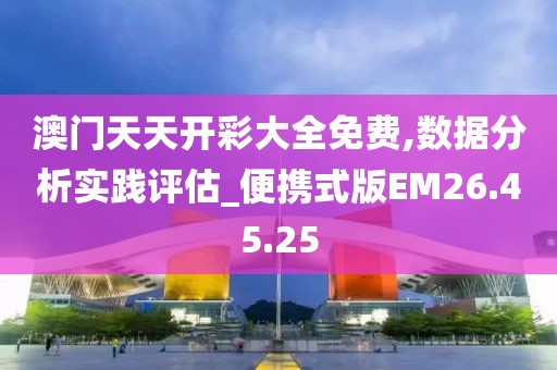 澳门天天开彩大全免费,数据分析实践评估_便携式版EM26.45.25