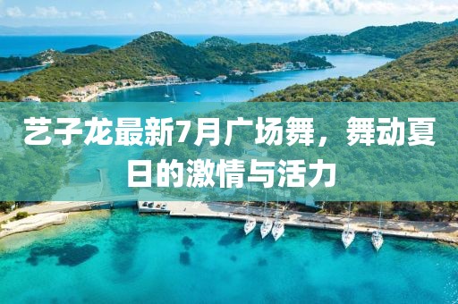 艺子龙最新7月广场舞，舞动夏日的激情与活力