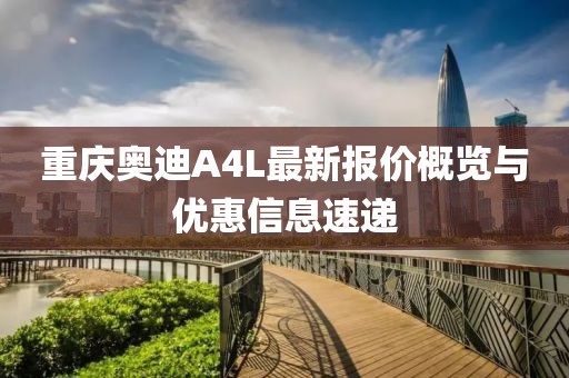 重庆奥迪A4L最新报价概览与优惠信息速递