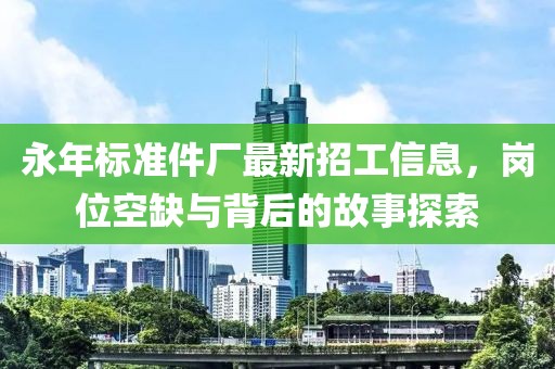 永年标准件厂最新招工信息，岗位空缺与背后的故事探索