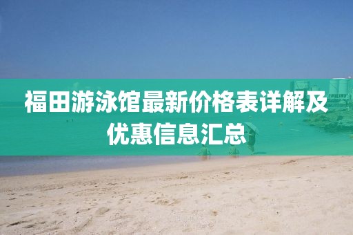 福田游泳馆最新价格表详解及优惠信息汇总