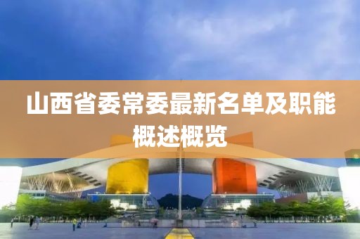 山西省委常委最新名单及职能概述概览