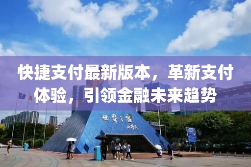 快捷支付最新版本，革新支付体验，引领金融未来趋势