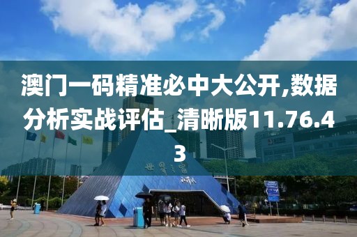 澳门一码精准必中大公开,数据分析实战评估_清晰版11.76.43