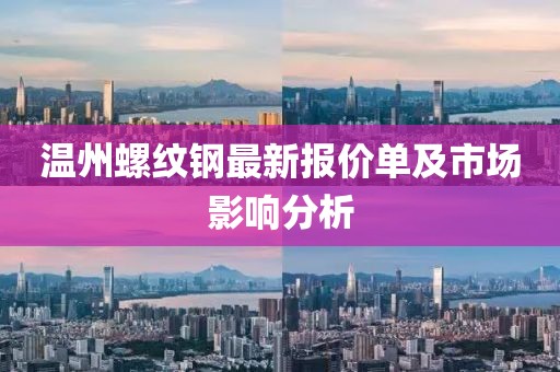 温州螺纹钢最新报价单及市场影响分析