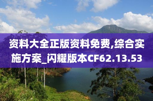 资料大全正版资料免费,综合实施方案_闪耀版本CF62.13.53