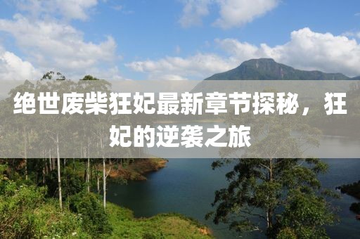 绝世废柴狂妃最新章节探秘，狂妃的逆袭之旅