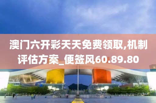 澳门六开彩天天免费领取,机制评估方案_便签风60.89.80