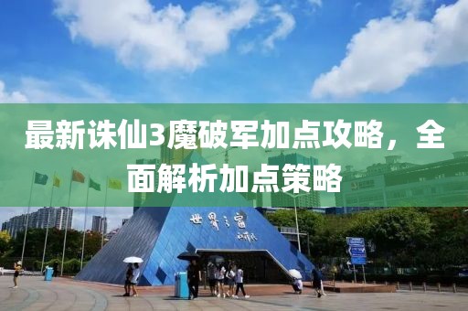 最新诛仙3魔破军加点攻略，全面解析加点策略