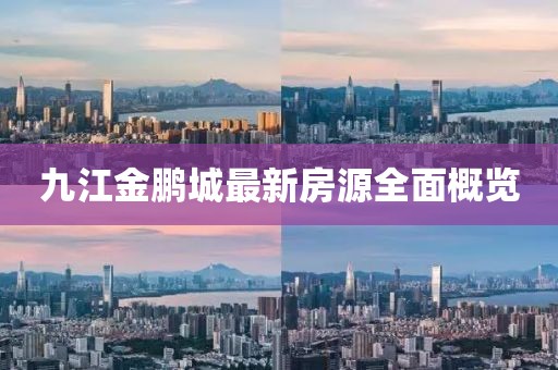 九江金鹏城最新房源全面概览