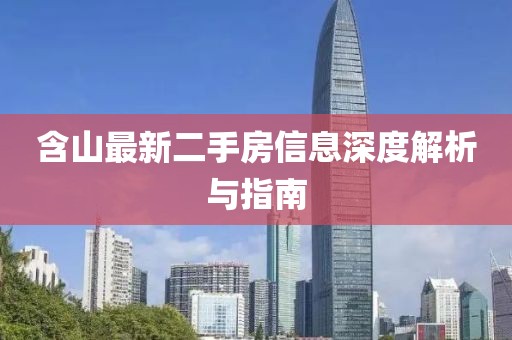 含山最新二手房信息深度解析与指南