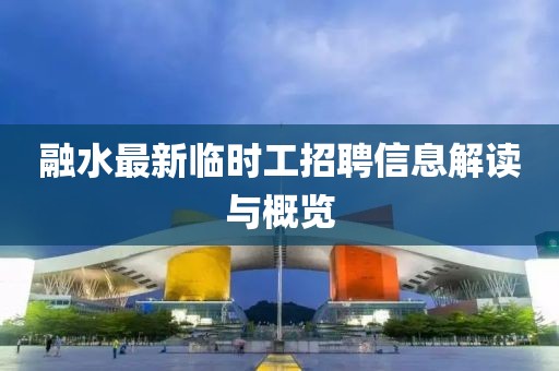融水最新临时工招聘信息解读与概览