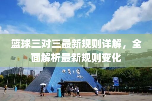 篮球三对三最新规则详解，全面解析最新规则变化