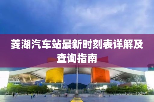 菱湖汽车站最新时刻表详解及查询指南