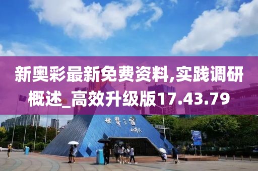 新奥彩最新免费资料,实践调研概述_高效升级版17.43.79
