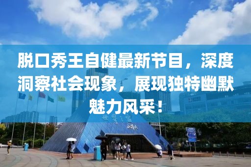 脱口秀王自健最新节目，深度洞察社会现象，展现独特幽默魅力风采！