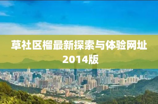 草社区榴最新探索与体验网址 2014版