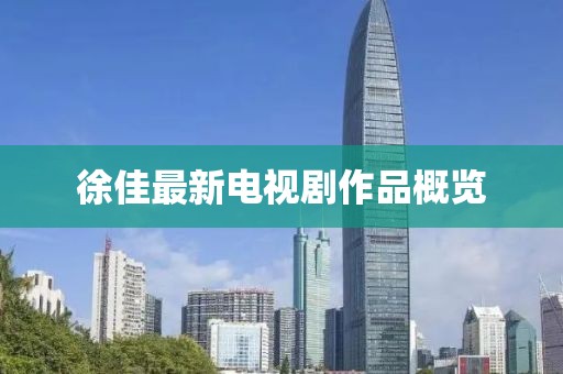 徐佳最新电视剧作品概览