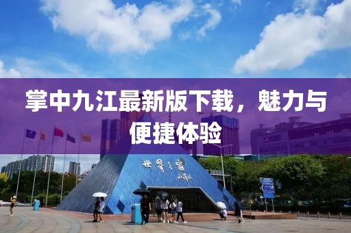 掌中九江最新版下载，魅力与便捷体验