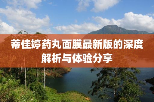 蒂佳婷药丸面膜最新版的深度解析与体验分享