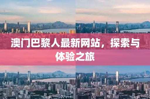 澳门巴黎人最新网站，探索与体验之旅