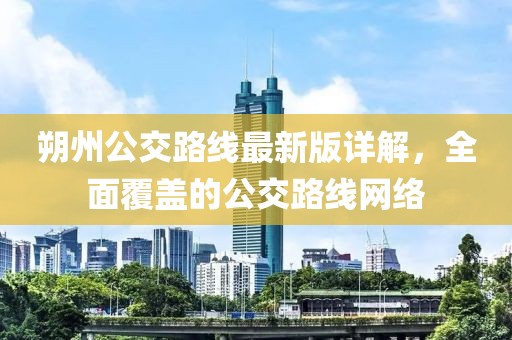 朔州公交路线最新版详解，全面覆盖的公交路线网络