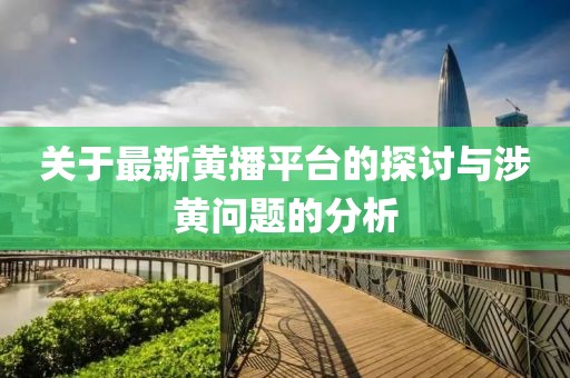 关于最新黄播平台的探讨与涉黄问题的分析
