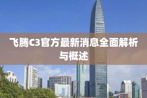 飞腾C3官方最新消息全面解析与概述
